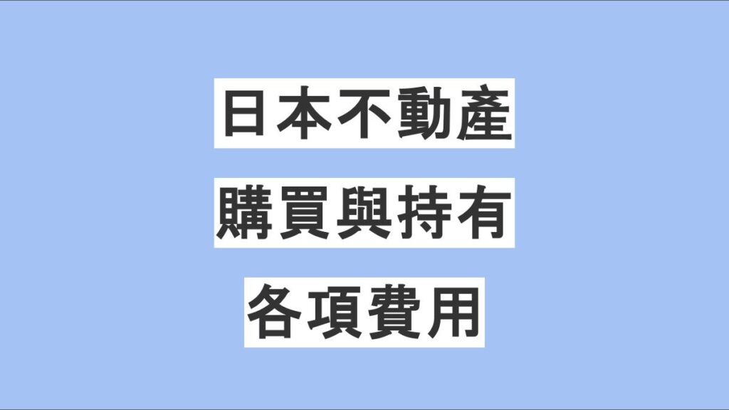 購買與持有日本不動產時會產生的各項費用總整理